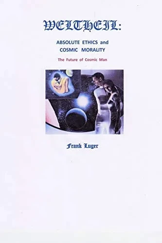 WELTHEIL: Absolute Ethics and Cosmic Morality - 9780359810703