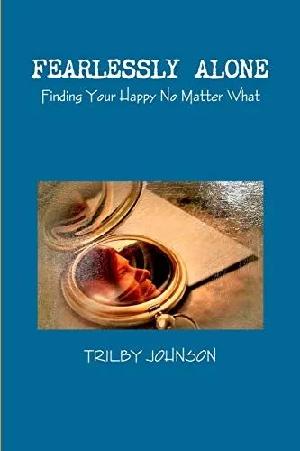 Fearlessly Alone - Finding Your Happy No Matter What