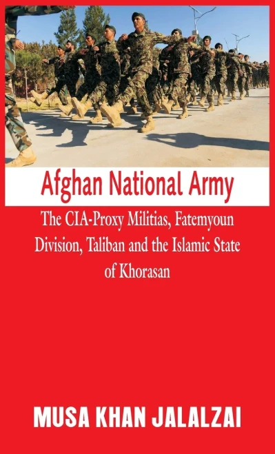 Afghan National Army: The CIA-Proxy Militias, Fatemyoun Division, Taliban and the Islamic State of Khorasan