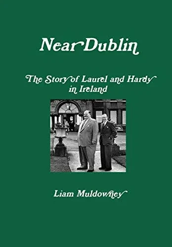 Near Dublin The Story of Laurel and Hardy in Ireland
