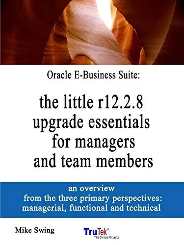Oracle E-Business Suite: the little r12.2.8 upgrade essentials for managers and team members