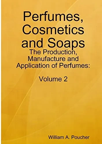 Perfumes, Cosmetics and Soaps: The Production, Manufacture and Application of Perfumes: Volume 2
