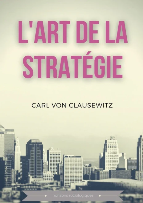 L'art de la stratégie: Principes fondamentaux de stratégie et de tactique militaire (French Edition)