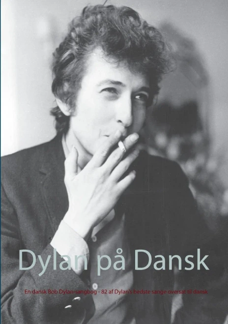 Dylan på Dansk: En dansk Bob Dylan-sangbog - 81 af Dylan's bedste sange oversat til dansk (Danish Edition)