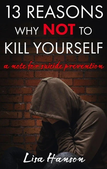 13 Reasons Why NOT to Kill Yourself: A Note For Suicide Prevention