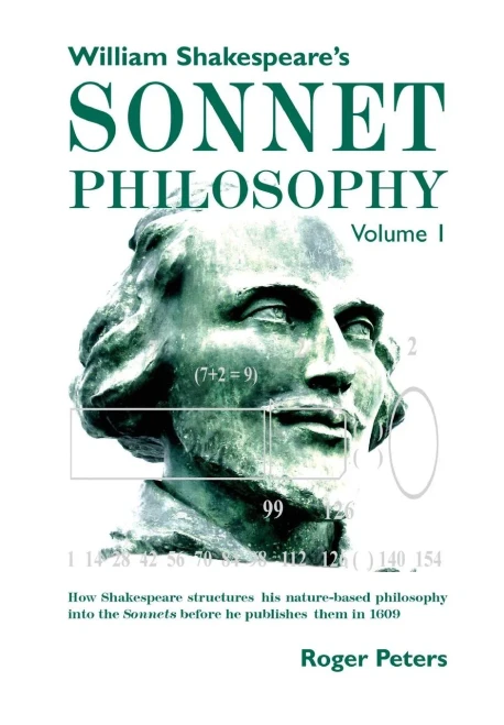William Shakespeare's Sonnet Philosophy, Volume 1: How Shakespeare structured his nature-based philosophy into the Sonnets before he published them in 1609 - Hardcover