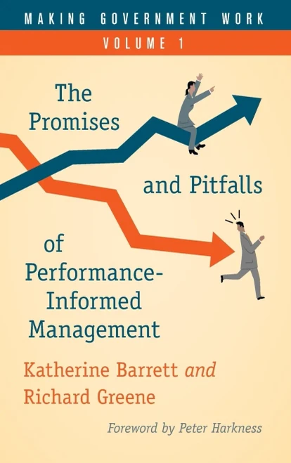 Making Government Work: The Promises and Pitfalls of Performance-Informed Management (Volume 1) (Making Government Work (Volume 1))