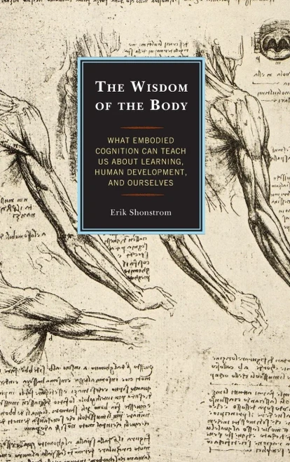 The Wisdom of the Body: What Embodied Cognition Can Teach us about Learning, Human Development, and Ourselves