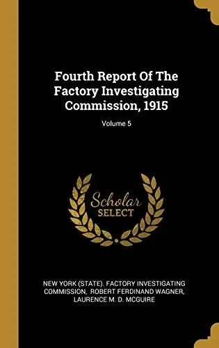 Fourth Report Of The Factory Investigating Commission, 1915; Volume 5