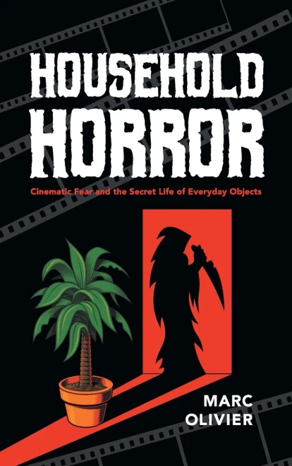 Household Horror: Cinematic Fear and the Secret Life of Everyday Objects (The Year's Work: Studies in Fan Culture and Cultural Theory)