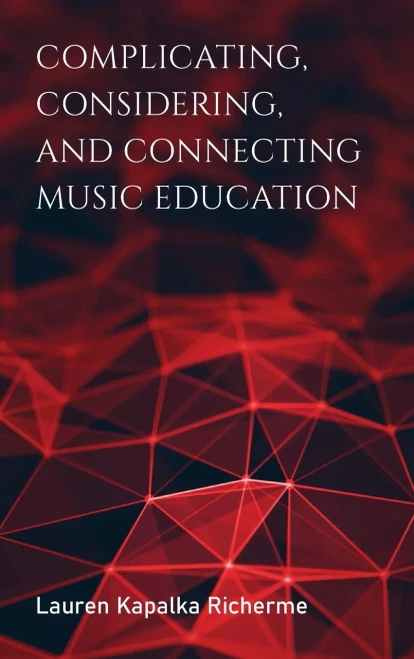Complicating, Considering, and Connecting Music Education (Counterpoints: Music and Education)