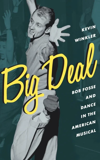 Big Deal: Bob Fosse and Dance in the American Musical (Broadway Legacies)