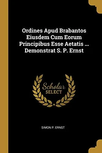 Ordines Apud Brabantos Eiusdem Cum Eorum Principibus Esse Aetatis ... Demonstrat S. P. Ernst