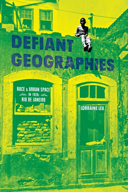 Defiant Geographies: Race and Urban Space in 1920s Rio de Janeiro (Pitt Illuminations)