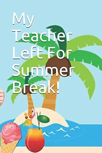 My Teacher Left For Summer Break!