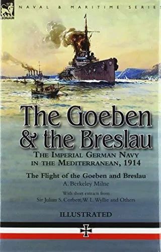 The Goeben & the Breslau: the Imperial German Navy in the Mediterranean, 1914-The Flight of the Goeben and Breslau