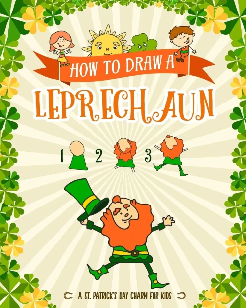 How to Draw A Leprechaun - A St. Patrick's Day Charm for Kids: Creative Step-by-Step Drawing Book for Girls and Boys Ages 5, 6, 7, 8, 9, 10, 11, and ... Childrens Activity Books for St. Patricks Day