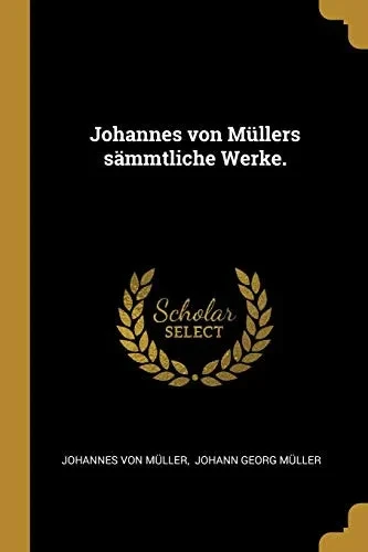Johannes Von M?llers S?mmtliche Werke. (German Edition)