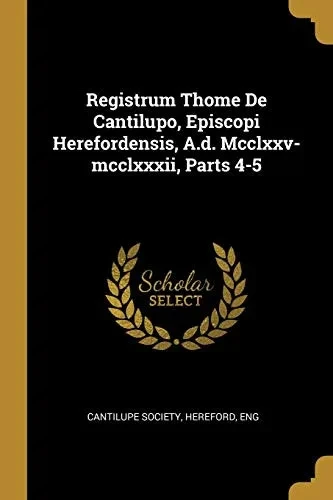 Registrum Thome De Cantilupo, Episcopi Herefordensis, A.D. Mcclxxv-Mcclxxxii, Parts 4-5