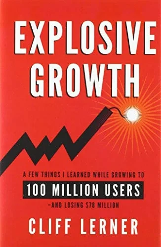 Explosive Growth: A Few Things I Learned While Growing To 100 Million Users - And Losing $78 Million