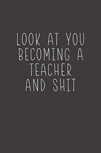 Look At You Becoming A Teacher And Shit: Sarcastic Teacher Gifts