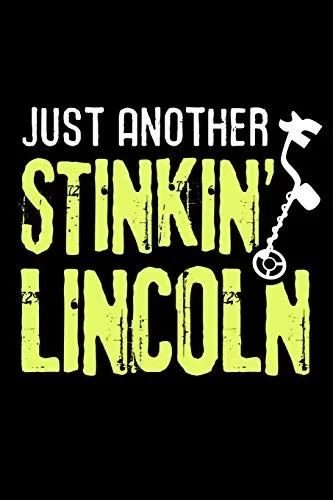Just Another Stinkin' Lincoln: Metal Detecting Log Book | Keep Track Of Your Metal Detecting Statistics & Improve Your Skills | Gift For Metal Detectorist And Coin Whisperer
