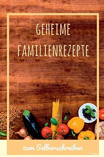 Geheime Familienrezepte Zum Selberschreiben: Platz F?r 48 Rezepte - 15,2 X 22,9 Cm (German Edition)