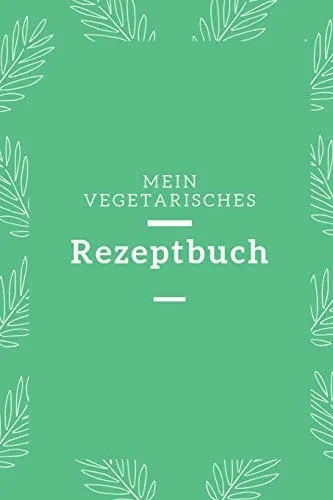 Mein Vegetarisches Rezeptbuch: A5 Rezeptbuch Zum Selberschreiben Vegetarisch Kochbuch Rezepte Schreiben Sch÷Ne Geschenkidee Gesund Ern?hrung (German Edition)