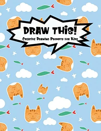 Draw This!: 100 Drawing Prompts For Kids | Cute Cat | Version 3 (Kiddo Prompt)