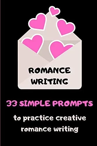 Romance Writing: 33 Simple Prompts To Practice Creative Romance Writing