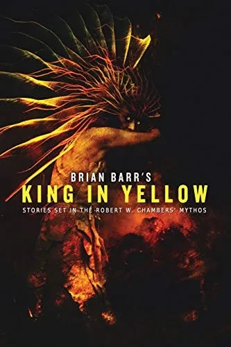 Brian Barr'S King In Yellow: Stories Set In The Robert W. Chambers' Mythos
