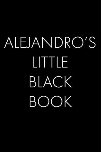 Alejandro'S Little Black Book: The Perfect Dating Companion For A Handsome Man Named Alejandro. A Secret Place For Names, Phone Numbers, And Addresses.