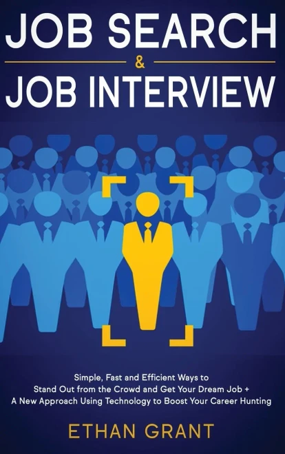 Job Search and Job Interview, 2 in 1 Book: Simple, Fast and Efficient Ways To Stand Out From The Crowd And Get Your Dream Job + A New Approach Using Technology To Boost Your Career Hunting