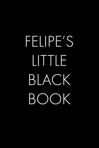 Felipe'S Little Black Book: The Perfect Dating Companion For A Handsome Man Named Felipe. A Secret Place For Names, Phone Numbers, And Addresses.