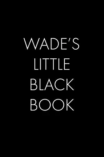 Wade'S Little Black Book: The Perfect Dating Companion For A Handsome Man Named Wade. A Secret Place For Names, Phone Numbers, And Addresses.