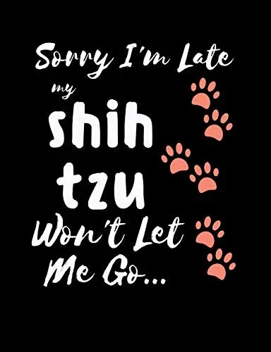 Sorry I'M Late My Shih Tzu Won'T Let Me Go: Funny Quotes And Pun Themed College Ruled Composition Notebook