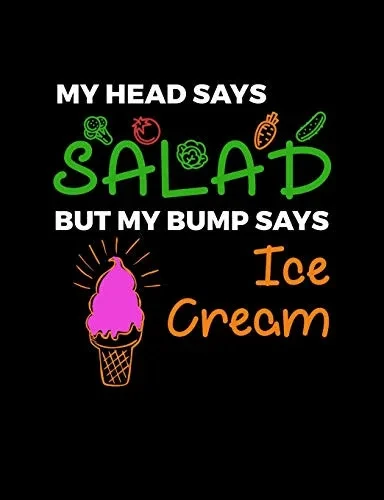 My Head Says Salad But My Bump Says Ice Cream: Funny Quotes And Pun Themed College Ruled Composition Notebook