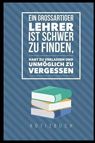 Ein Grossartiger Lehrer Ist Schwer Zu Finden, Hart Zu Verlassen Und Unm?Glich Zu Vergessen Notizbuch: A5 Notizbuch Liniert Als Geschenk F?r Lehrer | ... Kindergarten | Kita | Schule (German Edition)