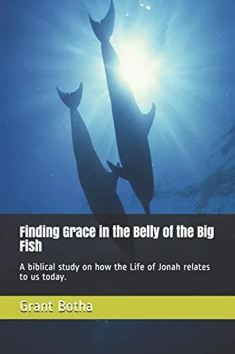 Finding Grace In The Belly Of The Big Fish: A Biblical Study On How The Life Of Jonah Relates To Us Today.
