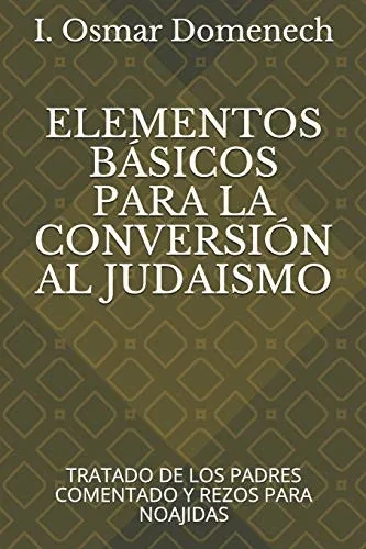 Elementos BaSicos Para La Conversi?N Al Judaismo: Tratado De Los Padres Comentado Y Rezos Para Noajidas (Spanish Edition)