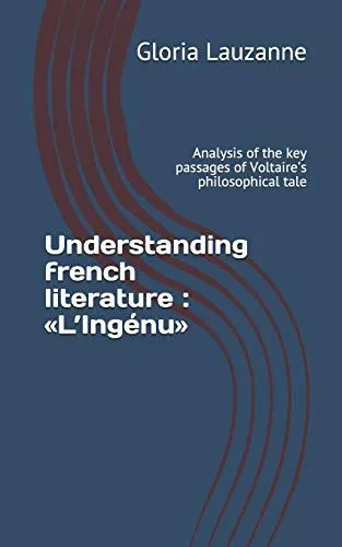 Understanding French Literature : ½Læing?nu?: Analysis Of The Key Passages Of Voltaire'S Philosophical Tale