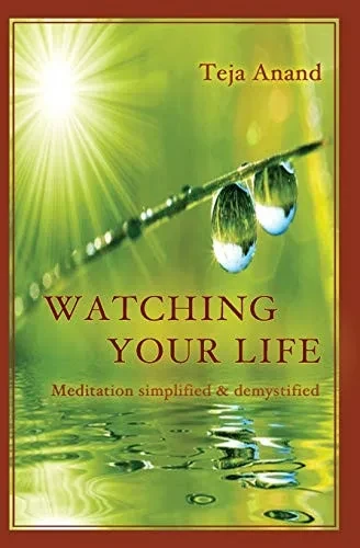 Watching Your Life: Meditation Simplified And Demystified