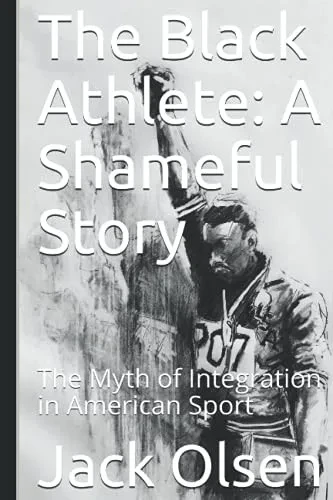 The Black Athlete: A Shameful Story: The Myth Of Integration In American Sport