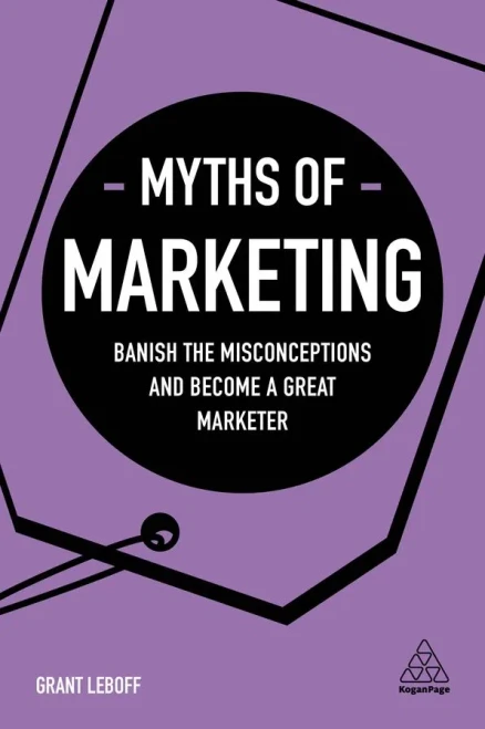 Myths of Marketing: Banish the Misconceptions and Become a Great Marketer (Business Myths)