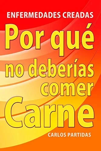 Por Que No Deberias Comer Carne: Enfermedades Creadas (La Qu?mica De Las Enfermedadess) (Spanish Edition)