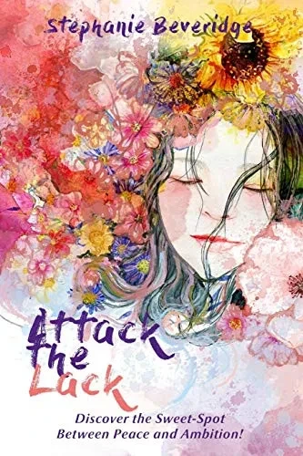 Attack The Lack: Discover The Sweet-Spot Between Peace And Ambition!