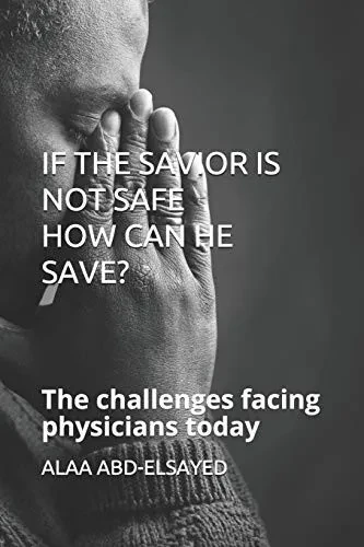If The Savior Is Not Safe How Can He Save?: The Challenges Facing Physicians Today
