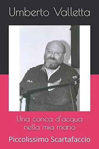 Una Conca Dæacqua Nella Mia Mano: Piccolissimo Scartafaccio (I Quaderni Del Bardo Edizioni Per Amazon) (Italian Edition)