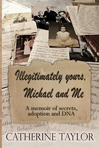 Illegitimately Yours, Michael And Me: A Memoir Of Secrets, Adoption And Dna
