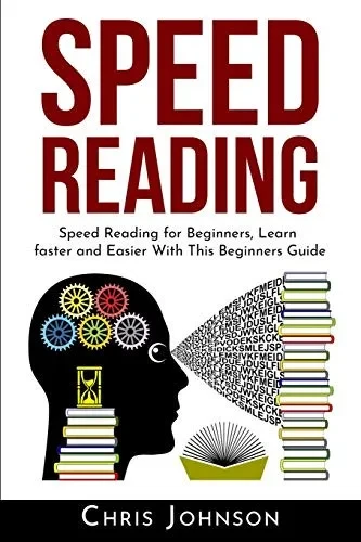Speed Reading: Speed Reading For Beginners, Learn Faster And Easier With This Beginners Guide